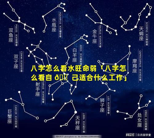 八字怎么看水旺命弱「八字怎么看自 🐠 己适合什么工作」